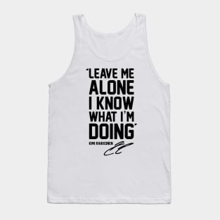 LEAVE ME ALONE I KNOW WHAT I'M DOING Tank Top